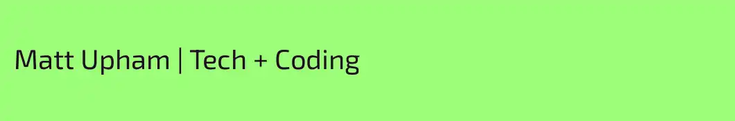 Matt Upham | Tech + Coding